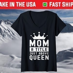 Mother's Day Mom A Title Just Above Queen With Crown T-Shirts