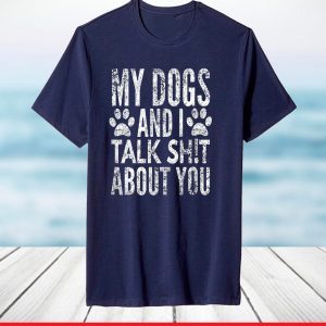 My Dogs And I Talk Sh!t About You, Distressed Look, By Yoray T-Shirt