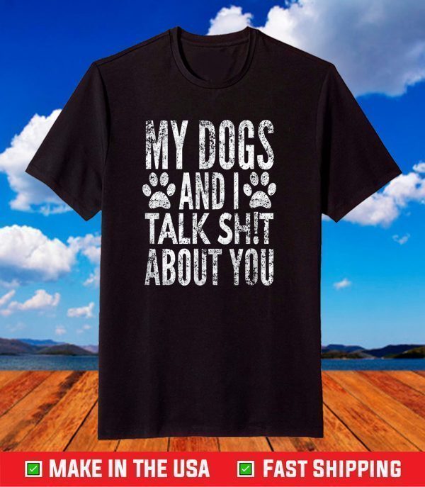 My Dogs And I Talk Sh!t About You, Distressed Look, By Yoray T-Shirt