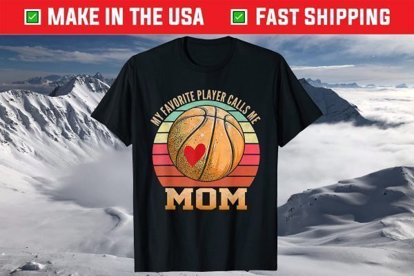 My Favorite Basketball Player Calls Me Mom Basketball Mom T-Shirt