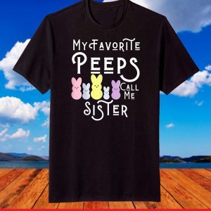 My Favorite Peeps Call Me Sister Sis Easter Basket Stuffer T-Shirt