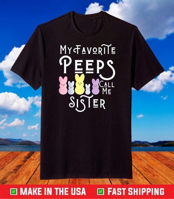 My Favorite Peeps Call Me Sister Sis Easter Basket Stuffer T-Shirt