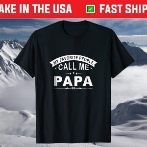 My Favorite People Call Me Papa Grandpa T-ShirtMy Favorite People Call Me Papa Grandpa T-Shirt
