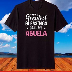 My Greatest Blessings Calls Me Abuela Happy Mother's Day T-Shirt