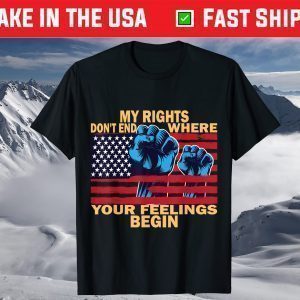 My Rights Don't End Where Your Feelings Begin 4th of July T-Shirt
