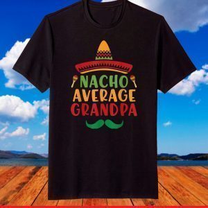 Nacho Average Grandpa Cinco De Mayo 5 May Nachos Lover T-Shirt