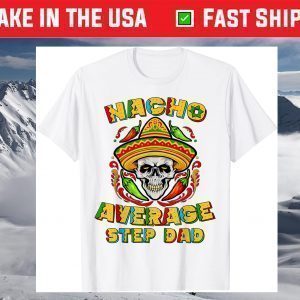 Nacho Average Step Dad Cinco De Mayo Step Daddy Fiesta T-Shirt