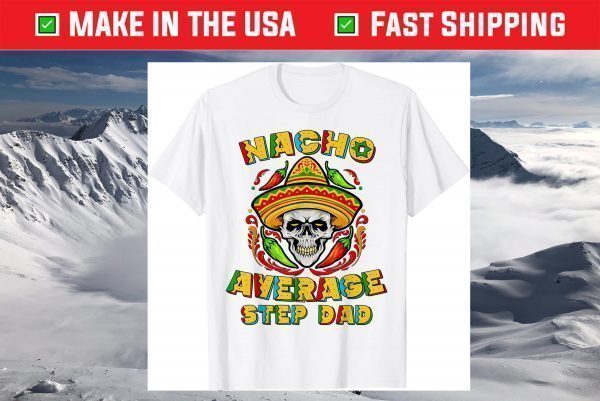 Nacho Average Step Dad Cinco De Mayo Step Daddy Fiesta T-Shirt