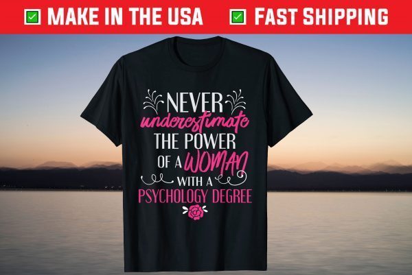 Never underestimate The Power Of A Woman Whit A Psychology Degree T-Shirt