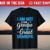 Not Only A Grandpa I Am A Great Grandpa T-Shirt