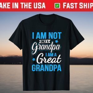 Not Only A Grandpa I Am A Great Grandpa T-Shirt