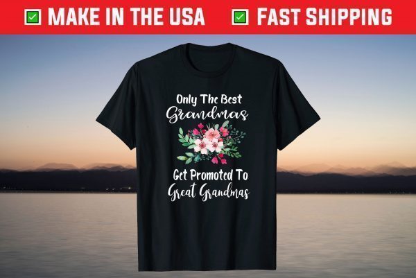 Only The Best Grandmas Get Promoted To Great Grandma T-Shirt