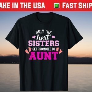 Only the best sisters get promoted to aunt T-Shirt