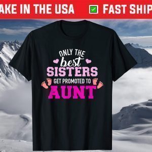 Only the best sisters get promoted to aunt T-Shirt