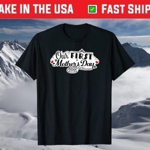 Our First Mother’s Day 2021 T-Shirts