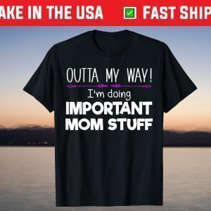 Outta My Way! I'm Doing Important Mom Stuff T-Shirt