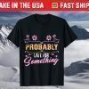 Probably Late For Something Mom Mothers Day Didn't Want Come T-Shirt