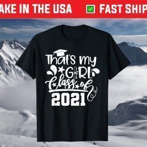 Proud Mom Dad of a Class of 2021 That's My Girl, Daughter T-Shirt