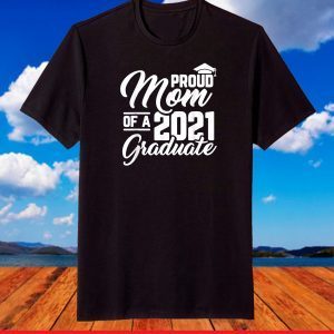 Proud Mom Of A 2021 Graduate Cool Mother Graduation T-Shirt