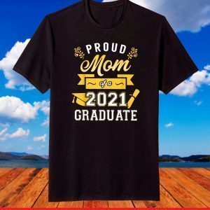 Proud Mom Of A 2021 Graduate Funny Graduate 2021 Mothers Day T-Shirt