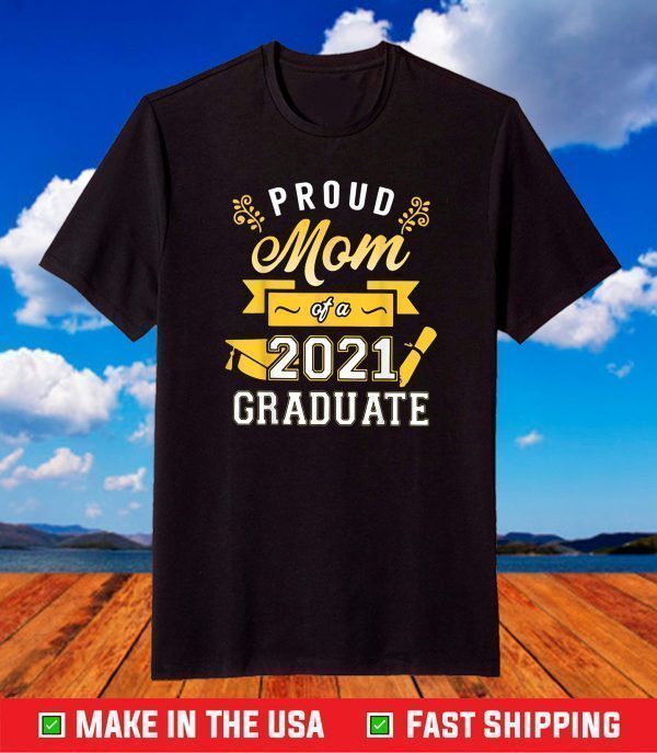 Proud Mom Of A 2021 Graduate Funny Graduate 2021 Mothers Day T-Shirt