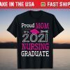 Proud Mom Of A 2021 Nursing Graduate Happy Class Of School T-Shirt