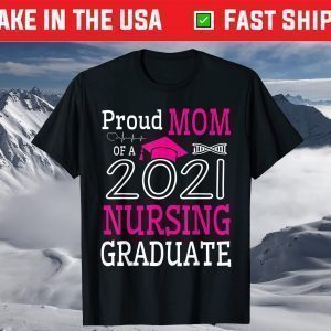 Proud Mom Of A 2021 Nursing Graduate Happy Class Of School T-Shirt