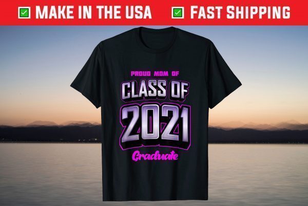 Proud Mom Of Class Of 2021 T shirt Class 2021 Graduation T-Shirt