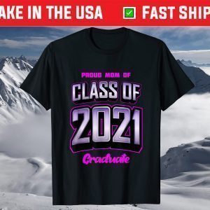 Proud Mom Of Class Of 2021 T shirt Class 2021 Graduation T-Shirt