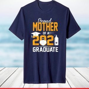 Proud Mother of a 2021 Graduate Face Mask Hand Sanitizer T-Shirt