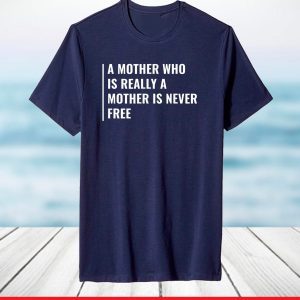 Real Mother is Never Free. Mother Quote Mama T-Shirt