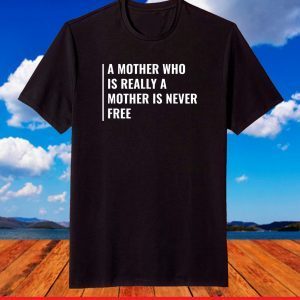 Real Mother is Never Free. Mother Quote Mama T-Shirt