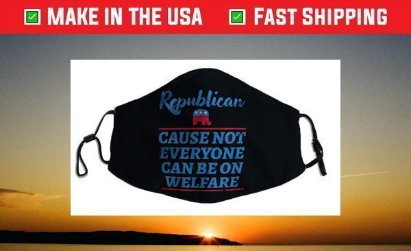 Republican Cause Not Everyone Can Be On Welfare Political Face Mask