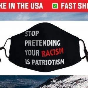 STOP PRETENDING YOUR RACISM IS PATRIOTISM TRUMP Face Mask