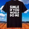 Smile If You Would Do Me Funny Saying Joke T-Shirt