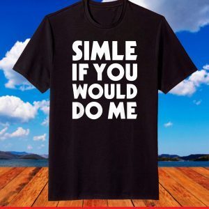 Smile If You Would Do Me Funny Saying Joke T-Shirt