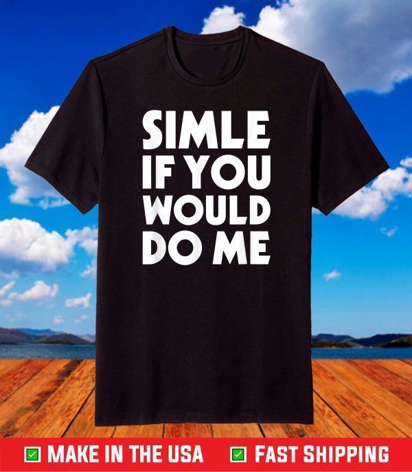 Smile If You Would Do Me Funny Saying Joke T-Shirt