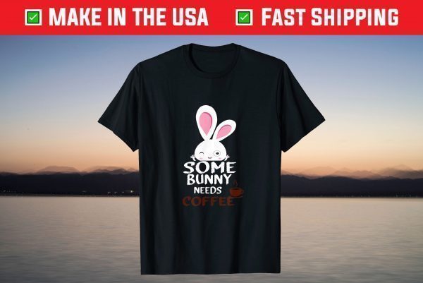 Some Bunny Needs Coffee-Women Girl Rabbit Funny Easter T-Shirt