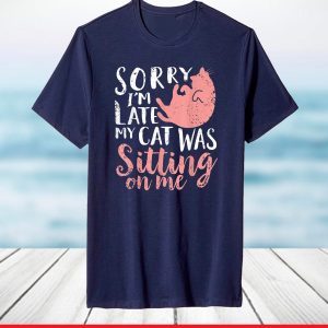 Sorry Im Late My Cat Was Sitting On Me T-Shirt