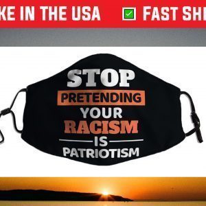 Stop Pretending Your Racism Is Patriotism Anti-Racist Motiv Face Mask