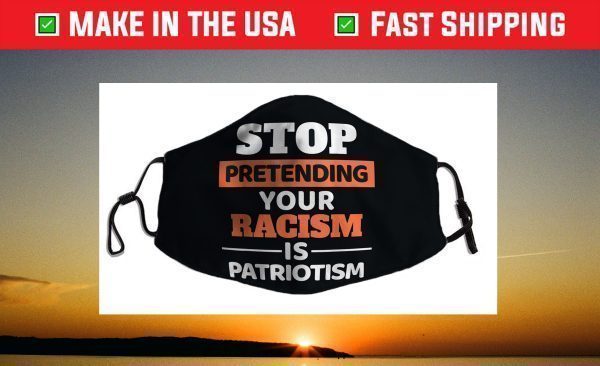 Stop Pretending Your Racism Is Patriotism Anti-Racist Motiv Face Mask