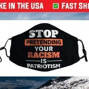 Stop Pretending Your Racism Is Patriotism Anti-Racist Motiv Face Mask