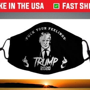 TRUMP 2020 FUCK YOUR FEELINGS Face Mask