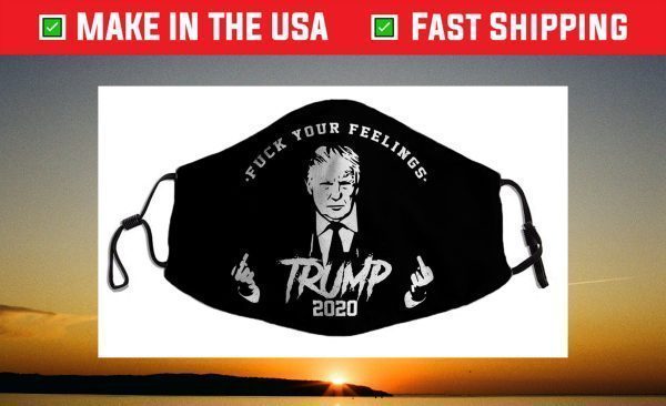 TRUMP 2020 FUCK YOUR FEELINGS Face Mask