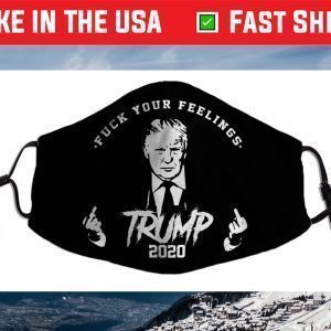 TRUMP 2020 FUCK YOUR FEELINGS Face Mask