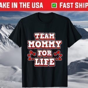 Team Mommy for Life for Moms and Mommy's T-Shirt