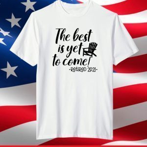 The Best Is Yet To Come Retired 2021 Beach Lover Retirement T-Shirt