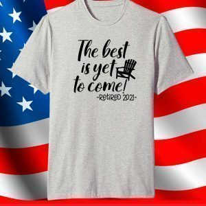 The Best Is Yet To Come Retired 2021 Beach Lover Retirement T-Shirt