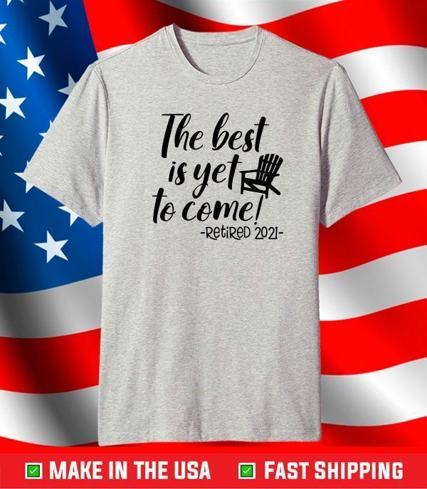 The Best Is Yet To Come Retired 2021 Beach Lover Retirement T-Shirt