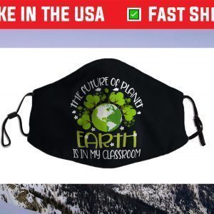 The Future of Planet Earth Is In My Classroom 2021 Cloth Face Mask
